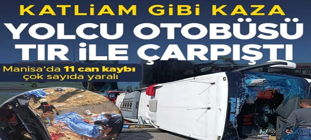 Manisa’da katliam gibi kaza! TIR ile otobüs çarpıştı: 11 ölü, 27 yaralı