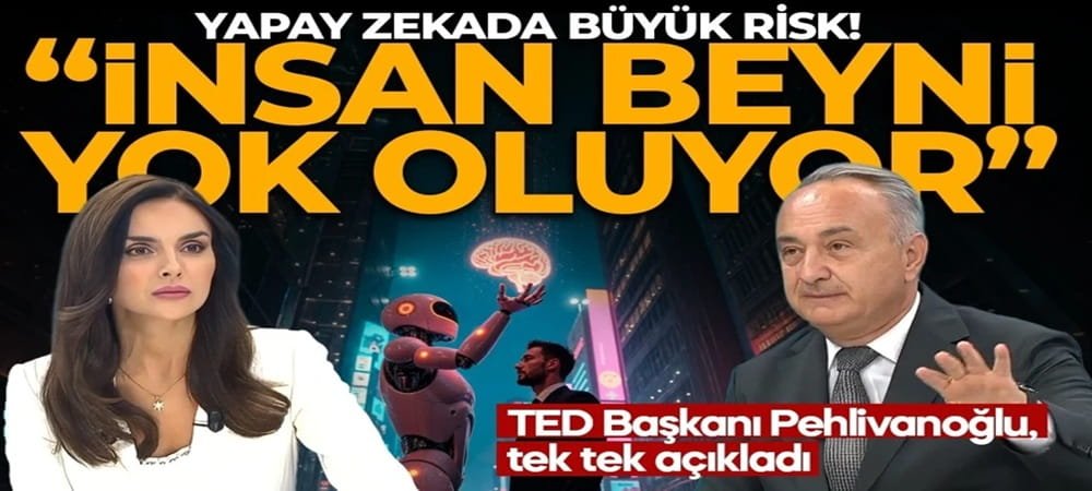 Yapay zekada büyük risk! TED Başkanı Pehlivanoğlu, tek tek açıkladı: İnsan beyni yok oluyor.
