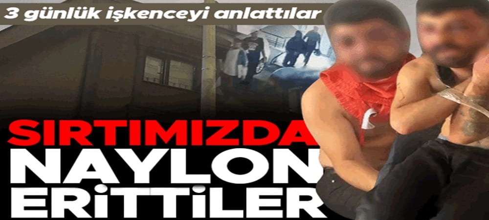 İstanbul’da 3 gün işkence yapılan 2 kişi anlattı: Sırtımızda naylon eritip, bıçakla kestiler